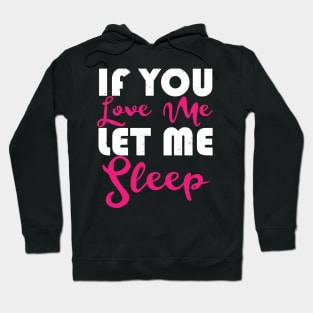 If You Love Me Let Me Sleep Hoodie